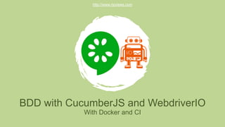 BDD with CucumberJS and WebdriverIO
With Docker and CI
http://www.rizviews.com
 