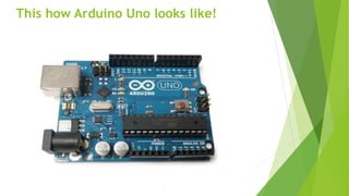 This how Arduino Uno looks like!
 
