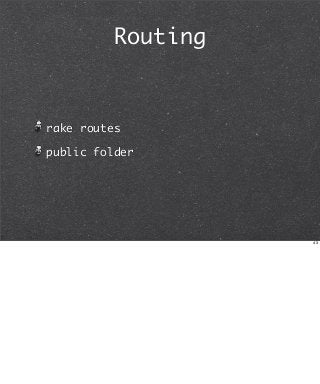 Routing



rake routes

public folder




                    43
 