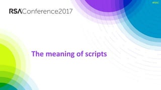 #RSAC
The meaning of scripts
 