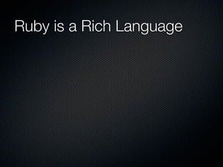 Ruby is a Rich Language
 