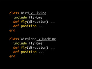 class Bird < Living
  include FlyHome
  def fly(direction) ...
  def position ...
end

class Airplane < Machine
  include FlyHome
  def fly(direction) ...
  def position ...
end
 