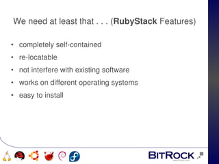 We need at least that . . . (RubyStack Features)

• completely self­contained
• re­locatable
• not interfere with existing software
• works on different operating systems 
• easy to install




                                
   
 
