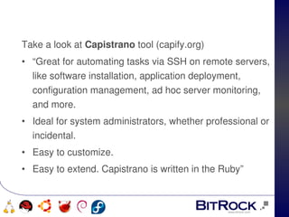 Take a look at Capistrano tool (capify.org)
• “Great for automating tasks via SSH on remote servers, 
  like software installation, application deployment, 
  configuration management, ad hoc server monitoring, 
  and more.
• Ideal for system administrators, whether professional or 
  incidental.
• Easy to customize.
• Easy to extend. Capistrano is written in the Ruby”


                             
 
 