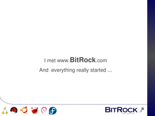 I met www.BitRock.com
    And  everything really started ...




                      
 
 