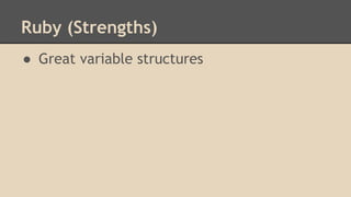 Ruby (Strengths)
● Great variable structures
 