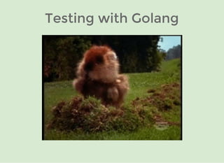 Testing with GolangTesting with Golang
 