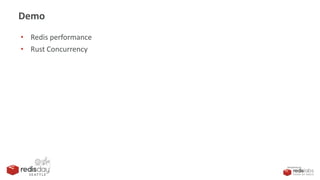 PRESENTED BY
Demo
• Redis performance
• Rust Concurrency
 