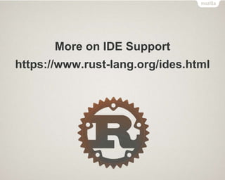 More on IDE Support
https://www.rust-lang.org/ides.html
 