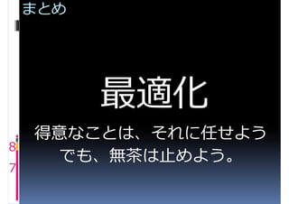 まとめ




    得意なことは、それに任せよう
8
      でも、無茶は⽌めよう。
7
 