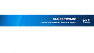 Copyright © 2012, SAS Institute Inc. All rights reserv ed.
SAS SOFTWARE
FOR MACHINE LEARNING (AND DATA MINING)
 