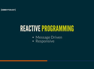REACTIVEPROGRAMMING
Message Driven
Responsive
 