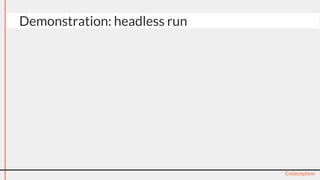 Codeception
Demonstration: headless run
 