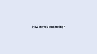 How are you automating?
 