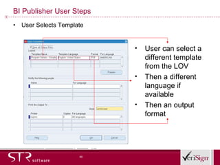 BI Publisher User Steps User Selects Template User can select a different template from the LOV Then a different language if available Then an output format 