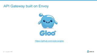 59 | Copyright © 2020
API Gateway built on Envoy
https://github.com/solo-io/gloo
 
