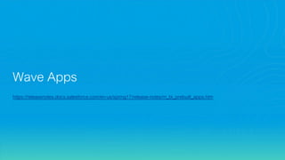 Wave Apps
https://releasenotes.docs.salesforce.com/en-us/spring17/release-notes/rn_bi_prebuilt_apps.htm
 
