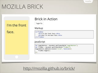 MOZILLA BRICK

http://mozilla.github.io/brick/

 