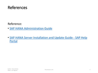 References
Reference:
• SAP HANA Administration Guide
• SAP HANA Server Installation and Update Guide - SAP Help
Portal
Author: Terry Kempis
Editor: Linh Nguyen
ITConductor.com 3
 