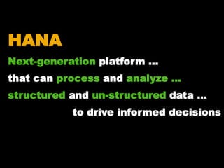 7© 2014 SAP AG. All rights reserved.
HANA
Next-generation platform ...
that can process and analyze …
structured and un-structured data …
to drive informed decisions
 