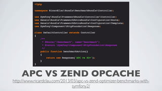 APC VS ZEND OPCACHE

http://www.ricardclau.com/2013/03/apc-vs-zend-optimizer-benchmarks-withsymfony2/

 