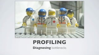 PROFILING
Diagnosing bottlenecks

 
