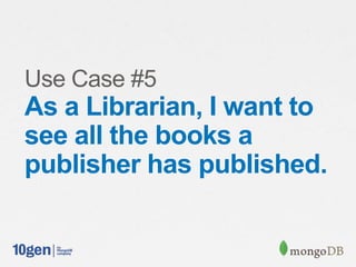 Use Case #5
As a Librarian, I want to
see all the books a
publisher has published.
 