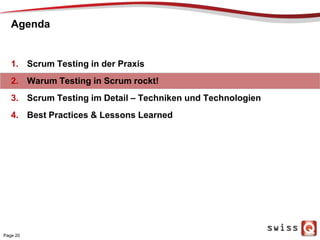 Agenda
1. Scrum Testing in der Praxis
2. Warum Testing in Scrum rockt!
3. Scrum Testing im Detail – Techniken und Technologien
4. Best Practices & Lessons Learned
Page 20
 