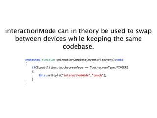 interactionMode can in theory be used to swap
   between devices while keeping the same
                 codebase.
 