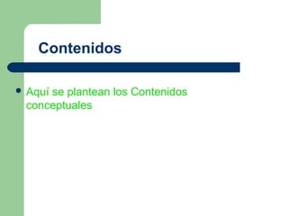 Contenidos

 Aquí
     se plantean los Contenidos
 conceptuales
 