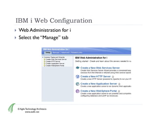 IBM i Web Configuration
   Web Administration for i
   Select the “Manage” tab
                Manage




    © Agile Technology Architects
            www.atallc.net
 