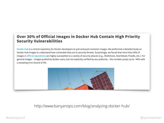 @samnewman#velocityconf
http://www.banyanops.com/blog/analyzing-docker-hub/
 