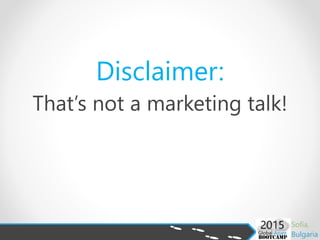 That’s not a marketing talk!
Disclaimer:
 
