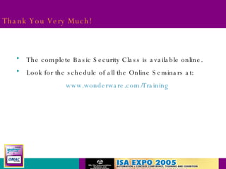 Thank You Very Much! The complete Basic Security Class is available online. Look for the schedule of all the Online Seminars at: www.wonderware.com/Training 