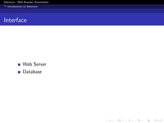 Selenium - Web Browser Automation
Introduction to Selenium
Interface
Web Server
Database
 