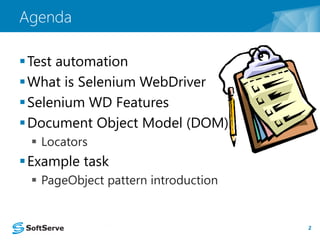 Test automation 
What is Selenium WebDriver 
Selenium WD Features 
Document Object Model (DOM) 
 Locators 
Example task 
 PageObject pattern introduction 
2 
Agenda 
 