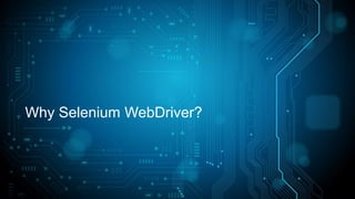 Why Selenium WebDriver?
 