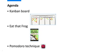  Kanban board
 Eat that Frog
 Pomodoro technique
2
Agenda
 