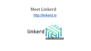 Meet Linkerd
http://linkerd.io
 