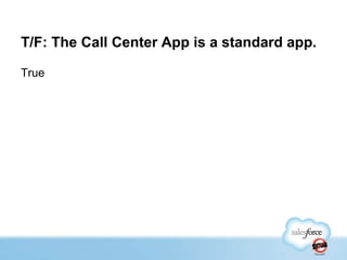 T/F: The Call Center App is a standard app.
True

 
