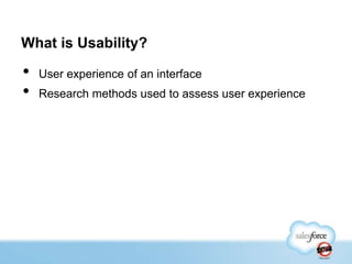 What is Usability?

•
•

User experience of an interface

Research methods used to assess user experience

 