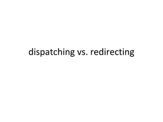 dispatching vs. redirecting
 