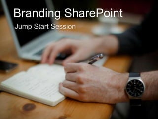 Branding SharePoint
Jump Start Session

 