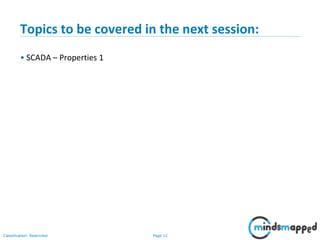 Page 12Classification: Restricted
Topics to be covered in the next session:
• SCADA – Properties 1
 