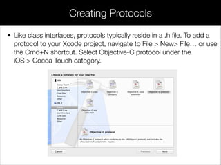 • Categories are a way to split a single class deﬁnition into multiple
ﬁles. Their goal is to ease the burden of maintaining large code
bases by modularizing a class. This prevents your source code
from becoming monolithic 10000+ line ﬁles that are impossible to
navigate and makes it easy to assign speciﬁc, well-deﬁned portions
of a class to individual developers.
Categories
 