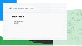 Session 2
• CSS ADVANCE
• DOUBTS
 