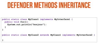 public static class MyClass1 implements MyInterface1 {
public void foo(){
System.out.println("bonjour");
}
}
public static class MyClass2 extends MyClass1 implements MyInterface2 {
}
 