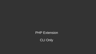 PHP Extension
CLI Only
 