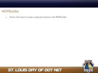 ProVisual Studio &apos;New Item&apos; integration Uses Solution Explorer Project Context Menu for deployment commands Integrates with SharePoint InstallerOptions for deployment ConsUses WSPBuilder.exe to execute deployments in Visual StudioCannot extend WSPBuilder actions (e.g. what happens when you Deploy, Upgrade, Uninstall)Generated files stored in bin directoryNo integrated view into wspWSPBuilder required to open VS solutionNo visibility to status of deployment in IDEWSPBuilder