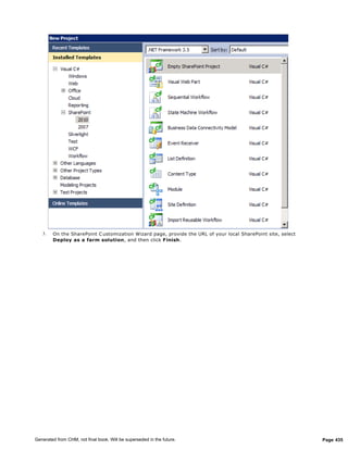 3.   On the SharePoint C ustomization Wizard page, provide the URL of your local SharePoint site, select
        Deploy as a farm solution, and then click Finish.




Generated from CHM, not final book. Will be superseded in the future.                                         Page 435
 